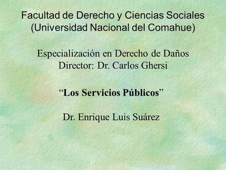 Facultad de Derecho y Ciencias Sociales (Universidad Nacional del Comahue) Especialización en Derecho de Daños Director: Dr. Carlos Ghersi “Los Servicios.