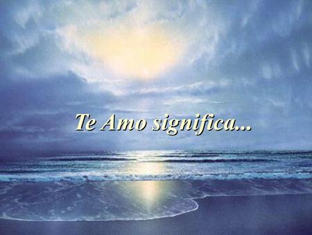 Te Amo significa....
