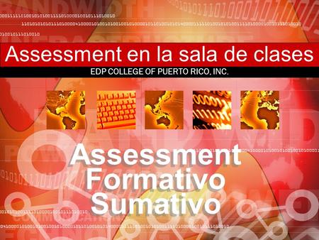 Assessment en la sala de clases EDP COLLEGE OF PUERTO RICO, INC. Assessment Formativo Sumativo.