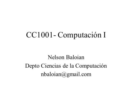 CC1001- Computación I Nelson Baloian Depto Ciencias de la Computación