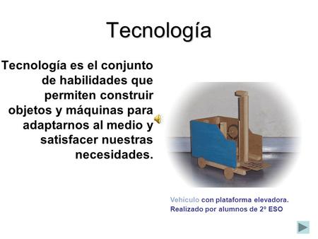 Tecnología es el conjunto de habilidades que permiten construir objetos y máquinas para adaptarnos al medio y satisfacer nuestras necesidades. Tecnología.