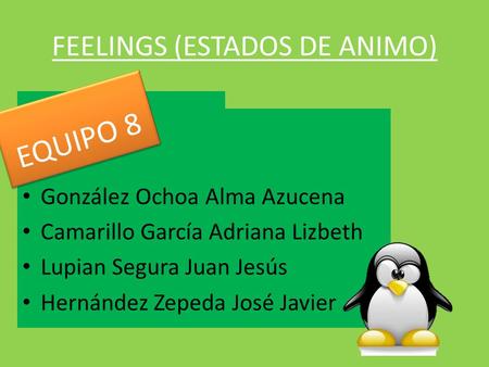 FEELINGS (ESTADOS DE ANIMO) González Ochoa Alma Azucena Camarillo García Adriana Lizbeth Lupian Segura Juan Jesús Hernández Zepeda José Javier EQUIPO 8.