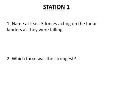 1. Name at least 3 forces acting on the lunar landers as they were falling. 2. Which force was the strongest?