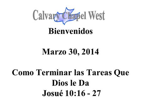 Josué Bienvenidos Marzo 30, 2014 Como Terminar las Tareas Que Dios le Da Josué 10:16 - 27.