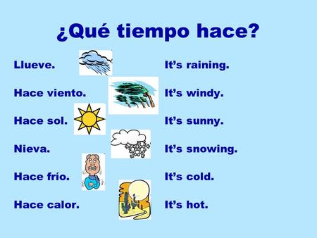 ¿Qué tiempo hace? Llueve. Hace viento. Hace sol. Nieva. Hace frío.