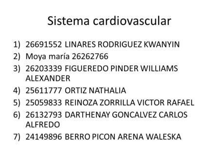 Sistema cardiovascular 1)26691552 LINARES RODRIGUEZ KWANYIN 2)Moya maría 26262766 3)26203339 FIGUEREDO PINDER WILLIAMS ALEXANDER 4)25611777 ORTIZ NATHALIA.