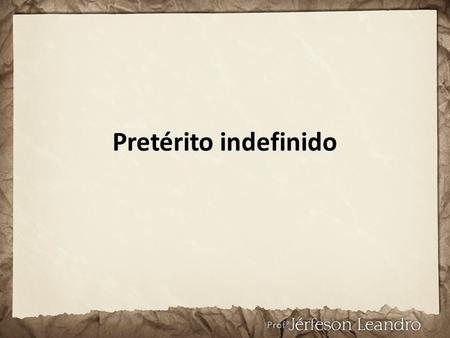 Pretérito indefinido.