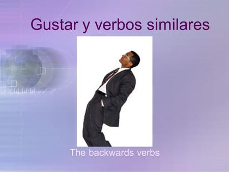 Gustar y verbos similares The backwards verbs En español gustar significa “to be pleasing” In English, the equivalent is “to like” El verbo gustar.