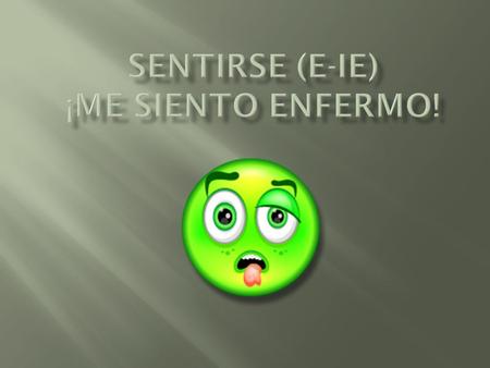 You don’t just have to use “Estar” to express how you are feeling.  You also can use sentirse, which means “to feel”.  Me siento enfermo.  I feel.