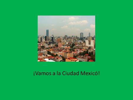 ¡Vamos a la Ciudad Mexicó!. Nosotras vamos al restaurante “Mi Pueblo” en taxi y vamos a comer tacos. ¡Los tacos son deliciosos!