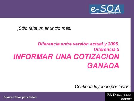 Equipo: Esoa para todos ¡Sólo falta un anuncio más! Continua leyendo por favor. Diferencia entre versión actual y 2005. Diferencia 5 INFORMAR UNA COTIZACION.