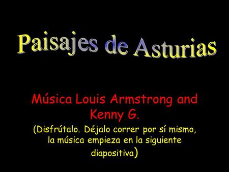 Música Louis Armstrong and Kenny G. (Disfrútalo. Déjalo correr por sí mismo, la música empieza en la siguiente diapositiva )
