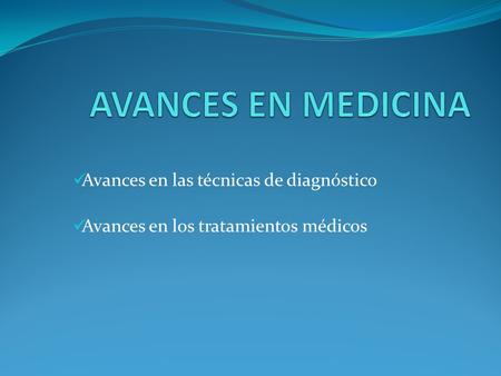 Avances en las técnicas de diagnóstico Avances en los tratamientos médicos.