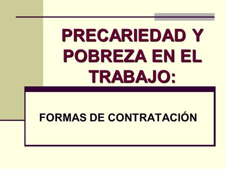 PRECARIEDAD Y POBREZA EN EL TRABAJO: FORMAS DE CONTRATACIÓN.