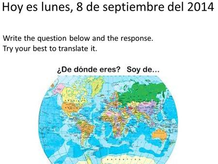 Hoy es lunes, 8 de septiembre del 2014 Write the question below and the response. Try your best to translate it.