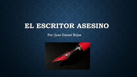 El escritor asesino Por: Juan Daniel Rojas.