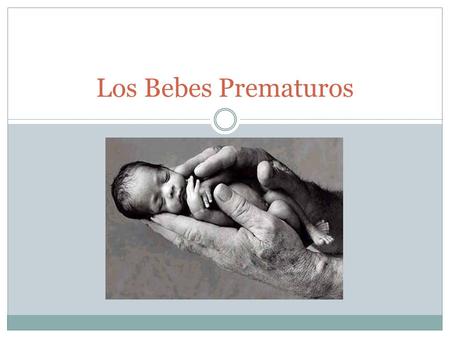 Los Bebes Prematuros. Índice ¿Qué es un Bebe Prematuro? ¿Qué Problemas Presenta un Bebe Prematuro? ¿Dónde Se Debe Tratar un Bebe Prematuro? ¿Pueden Tener.