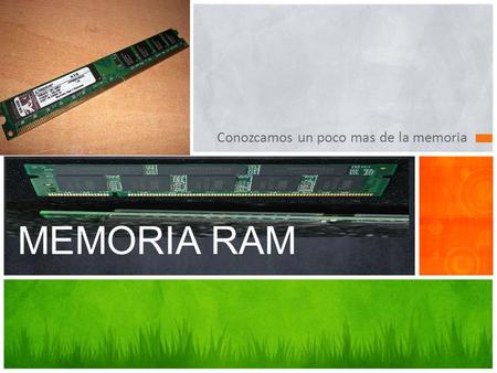 MEMORIA RAM Conozcamos un poco mas de la memoria