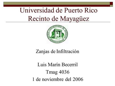 Universidad de Puerto Rico Recinto de Mayagüez Luis Marín Becerril Tmag 4036 1 de noviembre del 2006 Zanjas de Infiltración.
