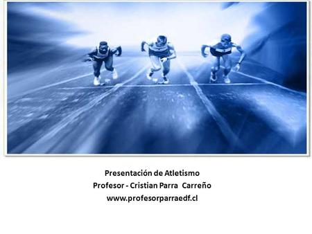 Presentación de Atletismo Profesor - Cristian Parra Carreño www.profesorparraedf.cl.
