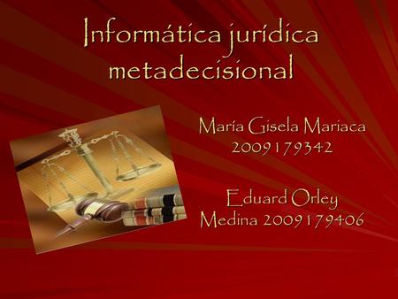 Informática jurídica metadecisional María Gisela Mariaca 2009179342 Eduard Orley Medina 2009179406.
