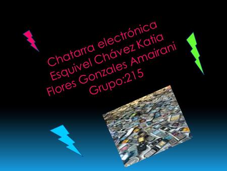 Chatarra electrónica Esquivel Chávez Katia Flores Gonzales Amairani Grupo:215.