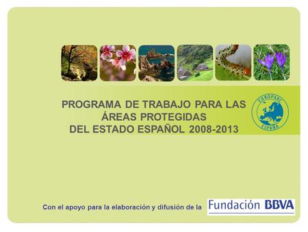 PROGRAMA DE TRABAJO PARA LAS ÁREAS PROTEGIDAS DEL ESTADO ESPAÑOL 2008-2013 Con el apoyo para la elaboración y difusión de la.