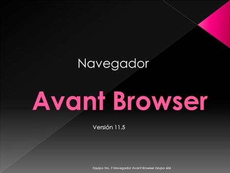 Navegador Equipo No. 7 Navegador Avant Browser Grupo 604 Versión 11.5.