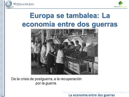 La economía entre dos guerras Europa se tambalea: La economía entre dos guerras De la crisis de postguerra, a la recuperación por la guerra.