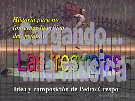 Idea y composición de Pedro Crespo Idea y composición de Pedro Crespo Historia para no fomentar la crítica del prójimo Historia para no fomentar la crítica.