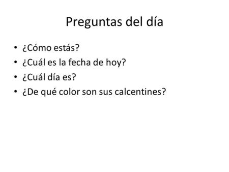Preguntas del día ¿Cómo estás? ¿Cuál es la fecha de hoy? ¿Cuál día es?