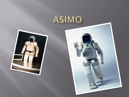  ASIMO (acrónimo de  A dvanced S tep in I nnovative Mo bility - paso avanzado en movilidad innovadora), es un robot humanoide creado en el año 2000.