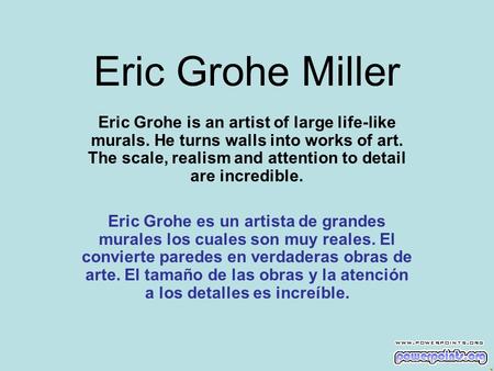 Eric Grohe Miller Eric Grohe is an artist of large life-like murals. He turns walls into works of art. The scale, realism and attention to detail are incredible.