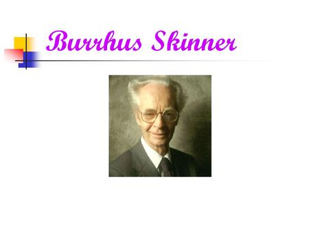 Burrhus Skinner.