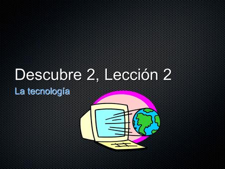 Descubre 2, Lección 2 La tecnología. En el nombre del Padre, del Hijo y del Espíritu Santo, Amén. Nuestras intenciones son por... Salmo 51 Ten compasión.