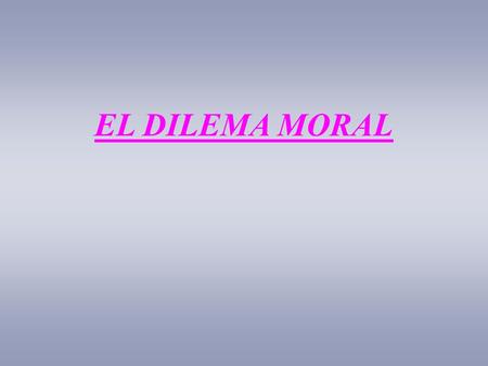 EL DILEMA MORAL.