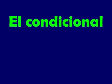 El condicional. Los usos del condicional 1.To talk about what you could or would do 2.To talk about possibilities or probabilities 3.To make polite requests.