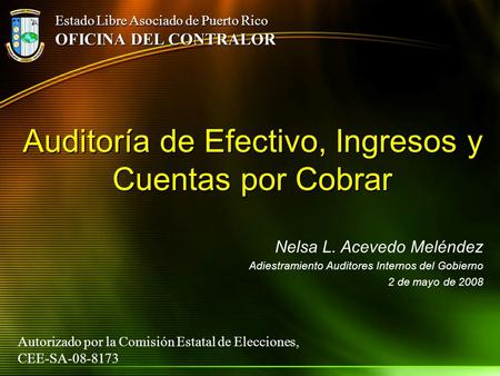 Auditoría de Efectivo, Ingresos y Cuentas por Cobrar Nelsa L. Acevedo Meléndez Adiestramiento Auditores Internos del Gobierno 2 de mayo de 2008 Estado.