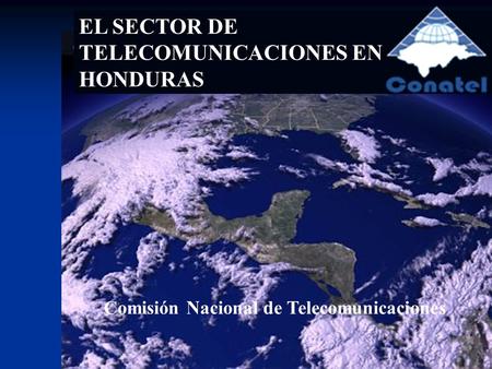 Comisión Nacional de Telecomunicaciones de Honduras www.conatel.gob.hn 1 Sector de Telecomunicaciones EL SECTOR DE TELECOMUNICACIONES EN HONDURAS Comisión.