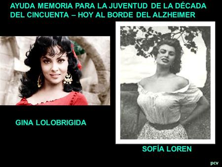 pcv GINA LOLOBRIGIDA SOFÍA LOREN AYUDA MEMORIA PARA LA JUVENTUD DE LA DÉCADA DEL CINCUENTA – HOY AL BORDE DEL ALZHEIMER.