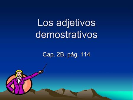 Los adjetivos demostrativos Cap. 2B, pág. 114. You are already familiar with the concepts of adjectives as words used to modify a noun. In Spanish, adjectives.