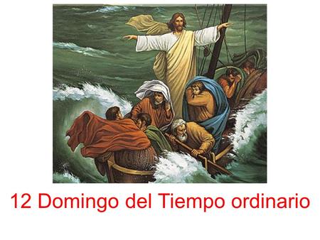 12 Domingo del Tiempo ordinario. En el nombre del Padre, y del Hijo, y del Espíritu Santo. Amén. La gracia de nuestro Señor Jesucristo,el amor del Padre.