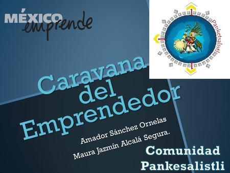 Amador Sánchez Ornelas Maura Jazmín Alcalá Segura. Caravana del Emprendedor.