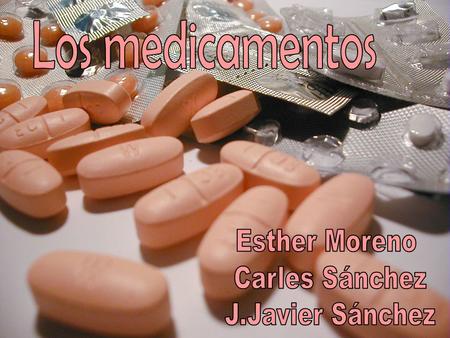 Los medicamentos Esther Moreno Carles Sánchez J.Javier Sánchez.