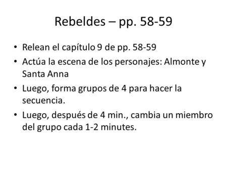 Rebeldes – pp. 58-59 Relean el capítulo 9 de pp. 58-59 Actúa la escena de los personajes: Almonte y Santa Anna Luego, forma grupos de 4 para hacer la secuencia.