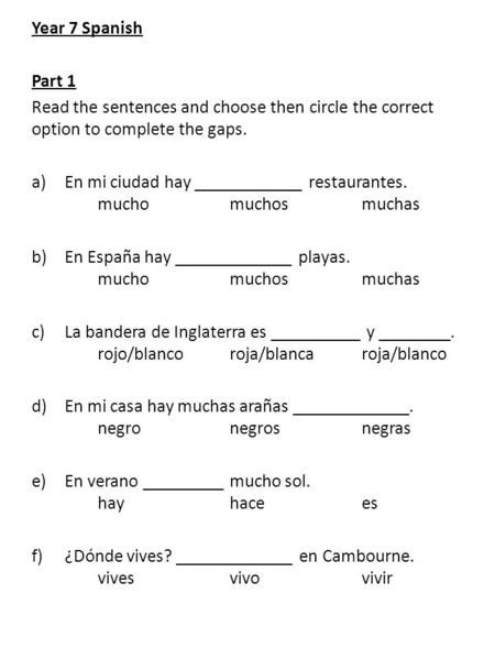Year 7 Spanish Part 1 Read the sentences and choose then circle the correct option to complete the gaps. En mi ciudad hay ____________ restaurantes. 	mucho.
