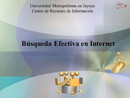 Universidad Metropolitana en Jayuya Centro de Recursos de Información Búsqueda Efectiva en Internet.