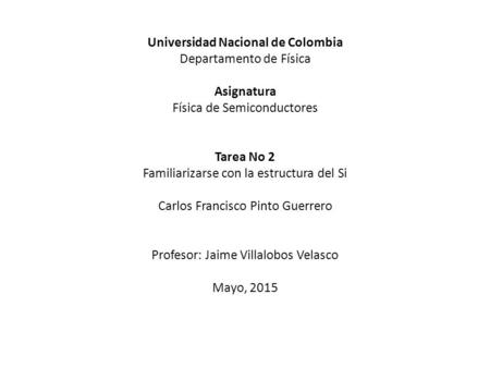 Universidad Nacional de Colombia Departamento de Física Asignatura Física de Semiconductores Tarea No 2 Familiarizarse con la estructura del Si Carlos.