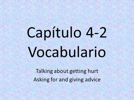 Capítulo 4-2 Vocabulario Talking about getting hurt Asking for and giving advice 1.