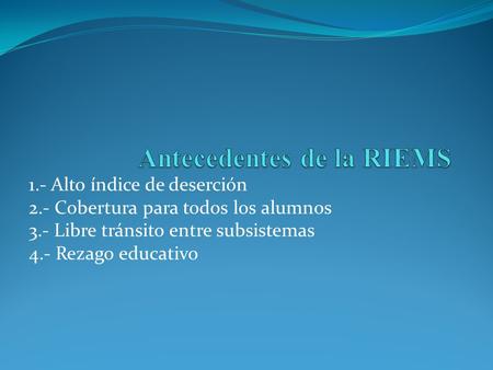 1.- Alto índice de deserción 2.- Cobertura para todos los alumnos 3.- Libre tránsito entre subsistemas 4.- Rezago educativo.